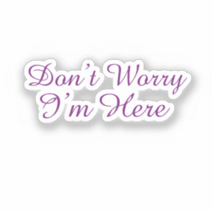 Customizable "Don't Worry I'm Here" Quote Sticker