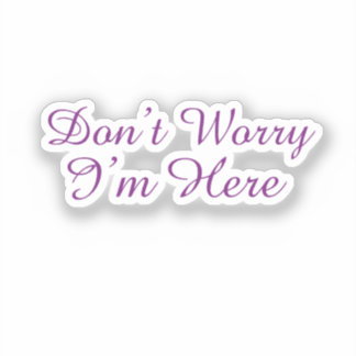 Customizable "Don't Worry I'm Here" Quote Sticker