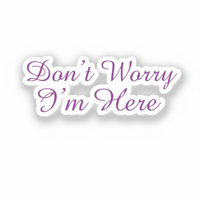 Customizable "Don't Worry I'm Here" Quote Sticker (Front)