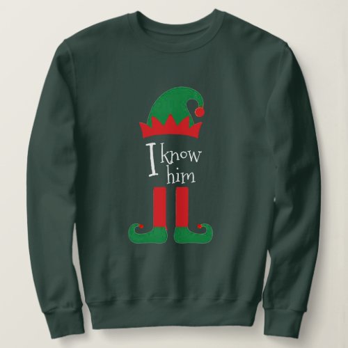 Customizable Funny Elf Santa Christmas I Know Him Sweatshirt