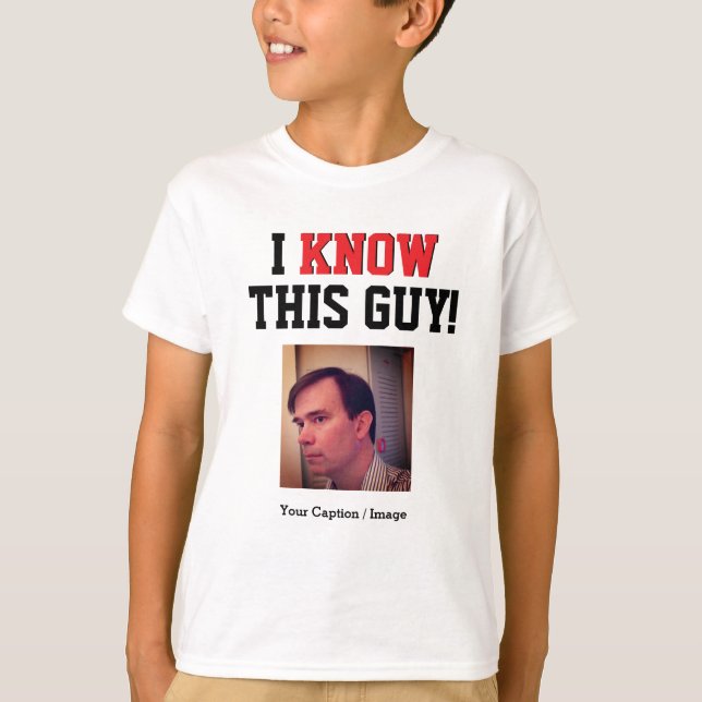 Customizable I Know This Guy T-Shirt (Front)