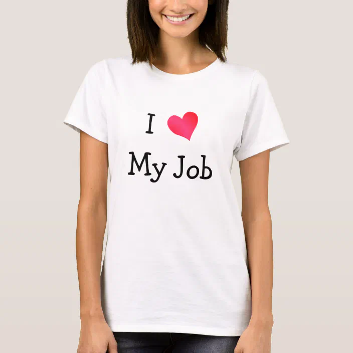 I Love My Job Shirt Custom Made T-Shirt 