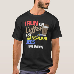 Customizable I Run on Coffee and Transplant Meds T T-Shirt