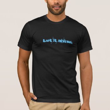 Customizable Let It Shine Tee For Men by DF_Memorial_Weekend at Zazzle