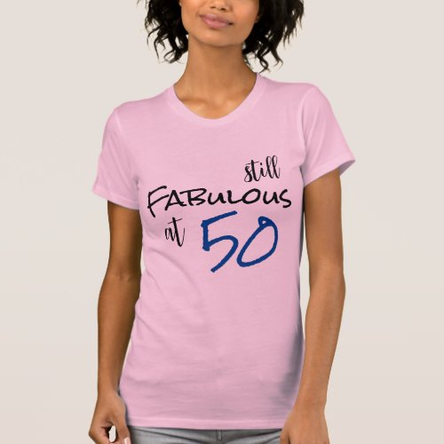Customizable Still fabulous at 50  T_Shirt