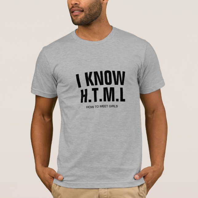 Customizable Tee, I Know H.T.M.L How To Meet Girls T-Shirt (Front)