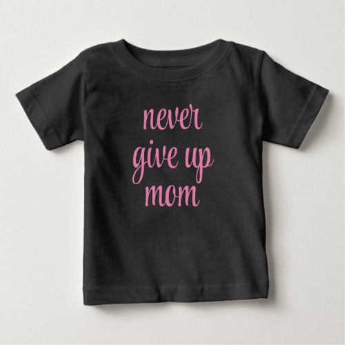 Customizable Text Mom Never Give Up Cute Funny Baby T_Shirt