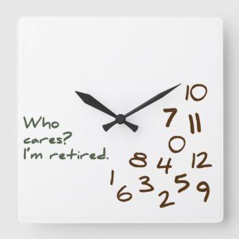 Customizable Who Cares? I'm Retired. Square Wall Clock by FatCatGraphics at Zazzle