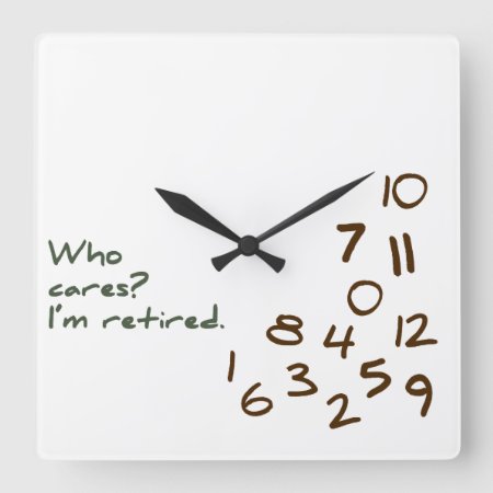 Customizable Who Cares? I'm Retired. Square Wall Clock