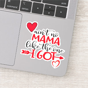 Customize AINT NO MAMA LIKE THE ONE I GOT Best Mom Sticker