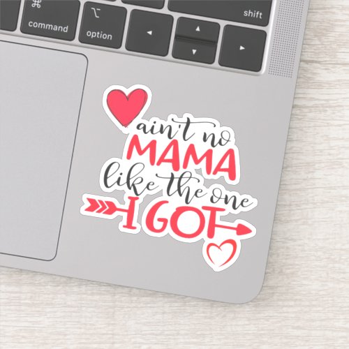 Customize AINT NO MAMA LIKE THE ONE I GOT Best Mom Sticker