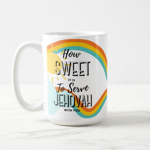 Customize How Sweet is it to Serve Jehovah wYou M Coffee Mug