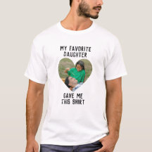 Customize Image My Favorite Daughter Give Me Shirt
