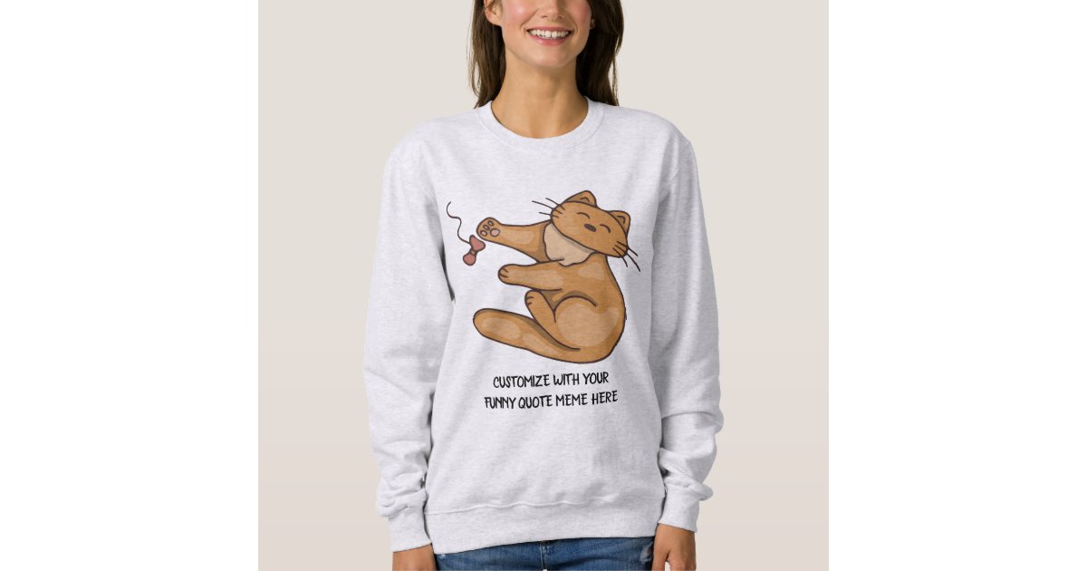 customize with funny quote meme love pet cat sweatshirt Zazzle