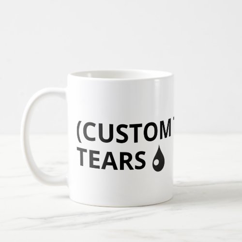 Customize your own text _ tears mug
