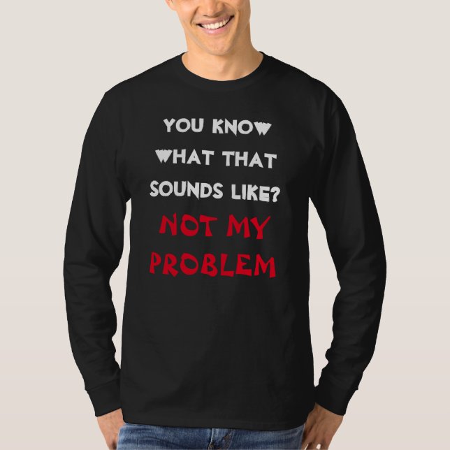 Customized NOT MY PROBLEM Funny Gag Long Sleeve T-Shirt (Front)
