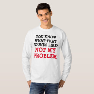 Customized NOT MY PROBLEM Funny Gag Long Sleeve T-Shirt