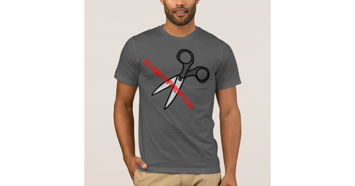 Cut From A Different Cloth T-Shirt | Zazzle