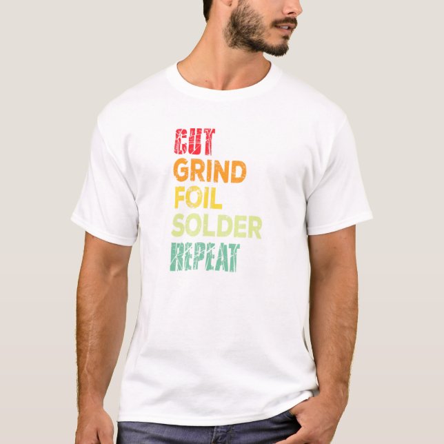 Cut Grind Foil Solder Repeat Stained Glass Artist T-Shirt (Front)
