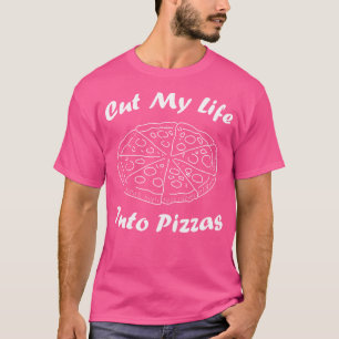 Cut My Life Into Pizzas Pizza Quote T-Shirt