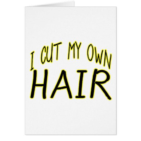 Cut My Own Hair Card