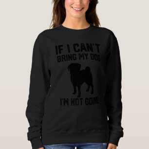 cut Pug If I Can't Bring My Dog I'm Not Going Sweatshirt