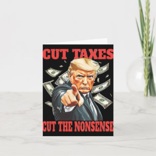 Cut Taxes Cut The Nonsense Trump Lowering Taxes Card
