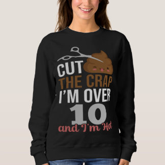 Cut The Crap I m Over 10 Sweatshirt