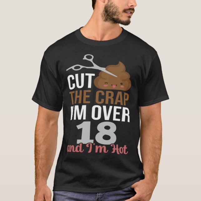 Cut The Crap I m Over 18 T-Shirt (Front)