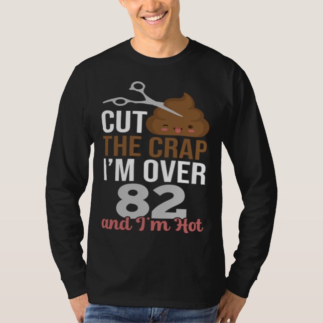 Cut The Crap I m Over 82 T-Shirt (Front)