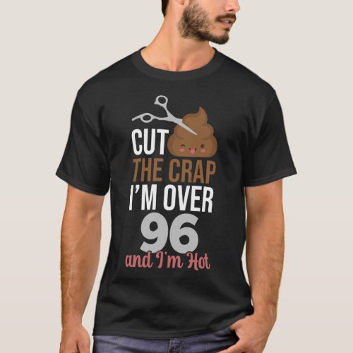 Cut The Crap I m Over 96 T_Shirt