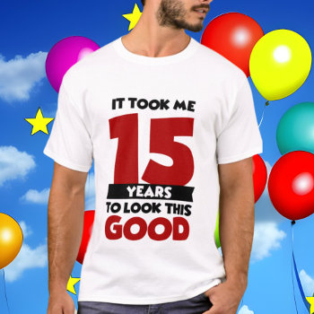 Cute 15th Unisex Birthday Look Good T-shirt by DoodlesGifts at Zazzle