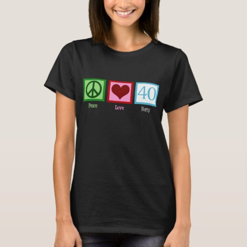 Cute 40th Birthday Party Peace Love 40 Womens T_Shirt