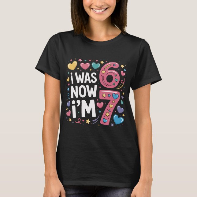 Cute 7th Birthday Girl Shirt | I Was 6 Now I'm 7 T (Front)