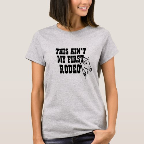 Cute Aint My First Rodeo Cowgirl Cowboy Funny T_Shirt