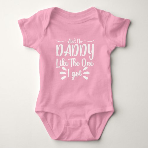 Cute aint no Daddy like the one I got Baby Bodysuit