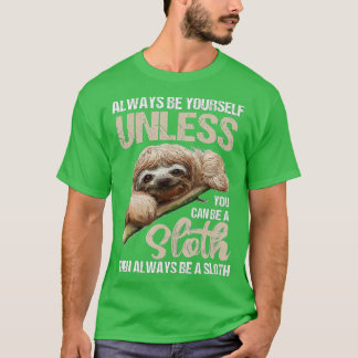Cute Always Be Yourself Unless You Can Be A Sloth T-Shirt
