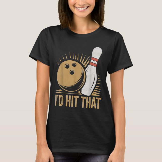 Cute And Funny Bowling Gift _ Id Hit That Quote Me T-Shirt (Front)