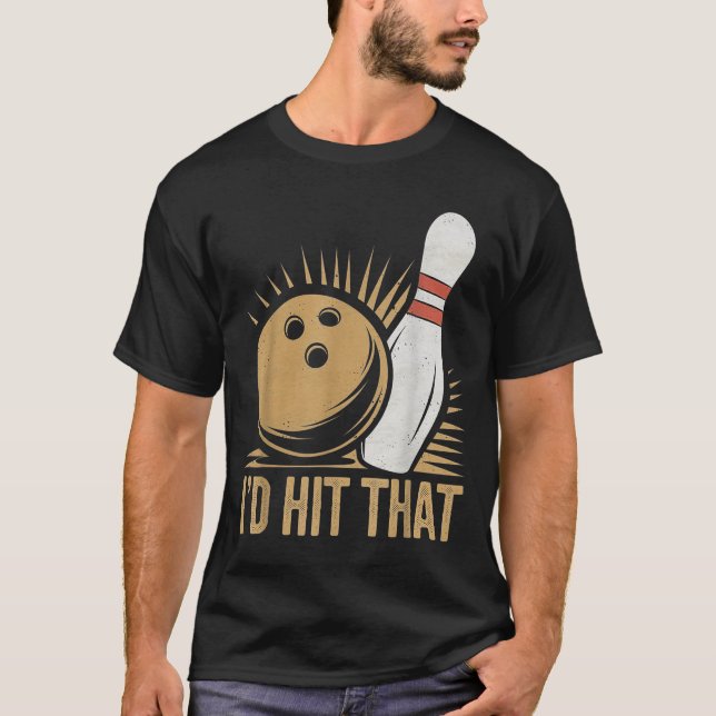 Cute And Funny Bowling Gift _ Id Hit That Quote Me T-Shirt (Front)