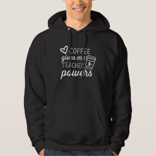 Cute and  Teacher Coffee gives me Teacher Powers Hoodie