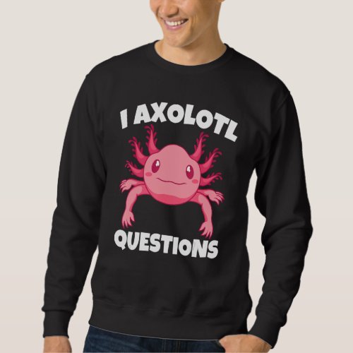 Cute Animal  I Axolotl Questions  Mexican Axolotl Sweatshirt