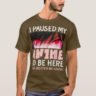 Cute Anime i paused my anime to be here this bette T-Shirt