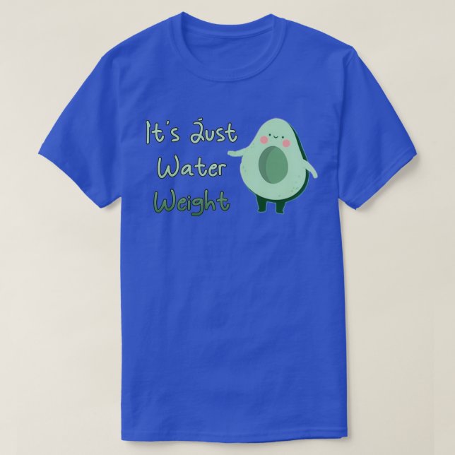 Cute Avocado Its Just Water Weight T-Shirt (Design Front)