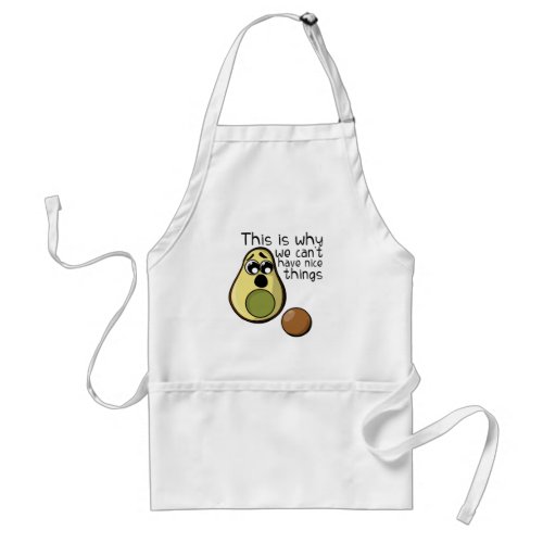 Cute Avocado This is Why We Cant Have Nice Things Adult Apron