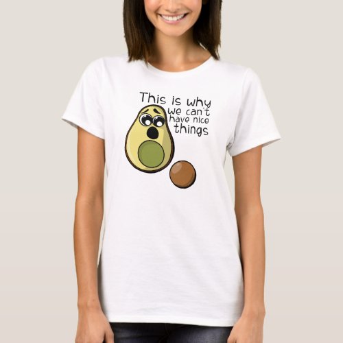 Cute Avocado This is Why We Cant Have Nice Things T_Shirt