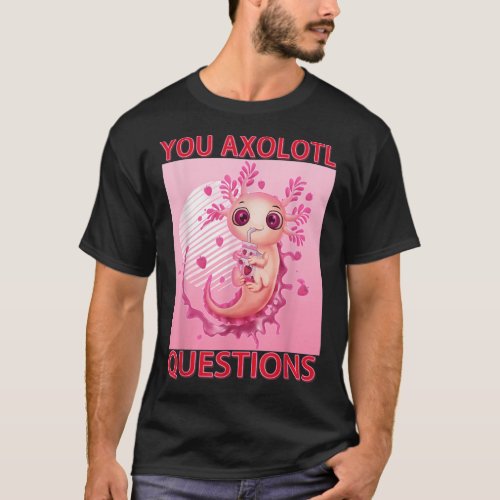 Cute Axolotl Aesthetic Plush You Axolotl Questions T_Shirt