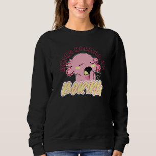 Cute Axolotl animal being normal is boring Sweatshirt