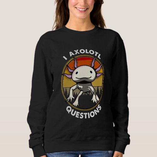 Cute Axolotl Funny I Axolotl Questions Salamander Sweatshirt