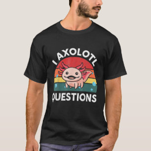 Cute Axolotl Funny Vintage I Axolotl Questions T-Shirt