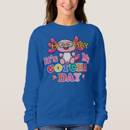 Cute Axolotl girl Hooray its my GOTCHA day kids  Sweatshirt